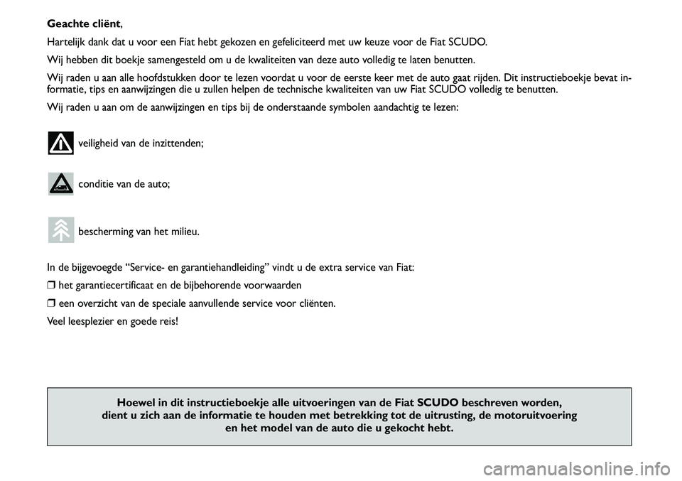 FIAT SCUDO 2013  Instructieboek (in Dutch) Geach te  c lië n t,
H arte li jk  d an k d at u  v o or e en  F ia t h eb t g e ko ze n  e n  g e fe lic it e erd  m et u w  k e u ze  v o or d e F ia t S C U D O .
W ij  h eb ben  d it  b o ek je  