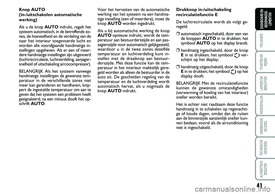 FIAT SCUDO 2013 Instructieboek (in Dutch) 41
VEILIGHEID
STARTEN EN
RIJDEN
LAMPJES EN
BERICHTEN
NOODGEVALLEN
ONDERHOUD
EN ZORG
TECHNISCHE
GEGEVENS
ALFABETISCH
REGISTER
DASHBOARD EN
BEDIENINGSE FIAT SCUDO 2013 Instructieboek (in Dutch) 41
VEILIGHEID
STARTEN EN
RIJDEN
LAMPJES EN
BERICHTEN
NOODGEVALLEN
ONDERHOUD
EN ZORG
TECHNISCHE
GEGEVENS
ALFABETISCH
REGISTER
DASHBOARD EN
BEDIENINGSE