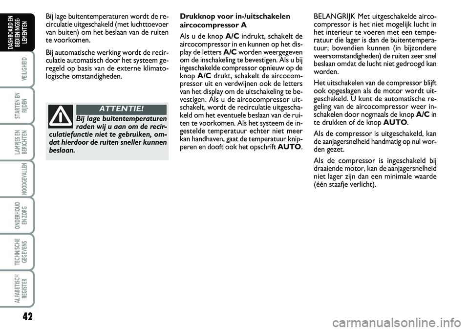FIAT SCUDO 2013 Instructieboek (in Dutch) 42
VEILIGHEID
STARTEN EN
RIJDEN
LAMPJES EN
BERICHTEN
NOODGEVALLEN
ONDERHOUD
EN ZORG
TECHNISCHE
GEGEVENS
ALFABETISCH
REGISTER
DASHBOARD EN
BEDIENINGSE FIAT SCUDO 2013 Instructieboek (in Dutch) 42
VEILIGHEID
STARTEN EN
RIJDEN
LAMPJES EN
BERICHTEN
NOODGEVALLEN
ONDERHOUD
EN ZORG
TECHNISCHE
GEGEVENS
ALFABETISCH
REGISTER
DASHBOARD EN
BEDIENINGSE