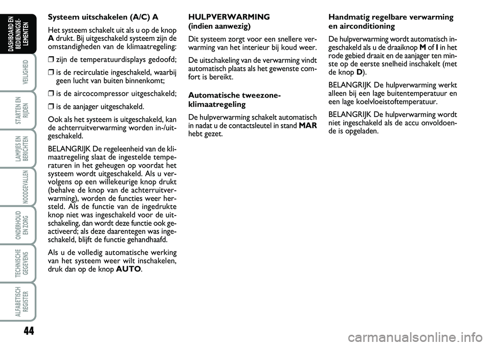 FIAT SCUDO 2013 Instructieboek (in Dutch) 44
VEILIGHEID
STARTEN EN
RIJDEN
LAMPJES EN
BERICHTEN
NOODGEVALLEN
ONDERHOUD
EN ZORG
TECHNISCHE
GEGEVENS
ALFABETISCH
REGISTER
DASHBOARD EN
BEDIENINGSE FIAT SCUDO 2013 Instructieboek (in Dutch) 44
VEILIGHEID
STARTEN EN
RIJDEN
LAMPJES EN
BERICHTEN
NOODGEVALLEN
ONDERHOUD
EN ZORG
TECHNISCHE
GEGEVENS
ALFABETISCH
REGISTER
DASHBOARD EN
BEDIENINGSE