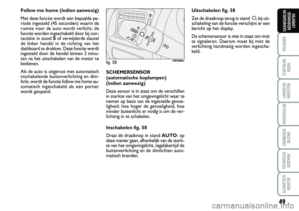 FIAT SCUDO 2013 Instructieboek (in Dutch) 49
VEILIGHEID
STARTEN EN
RIJDEN
LAMPJES EN
BERICHTEN
NOODGEVALLEN
ONDERHOUD
EN ZORG
TECHNISCHE
GEGEVENS
ALFABETISCH
REGISTER
DASHBOARD EN
BEDIENINGSE FIAT SCUDO 2013 Instructieboek (in Dutch) 49
VEILIGHEID
STARTEN EN
RIJDEN
LAMPJES EN
BERICHTEN
NOODGEVALLEN
ONDERHOUD
EN ZORG
TECHNISCHE
GEGEVENS
ALFABETISCH
REGISTER
DASHBOARD EN
BEDIENINGSE