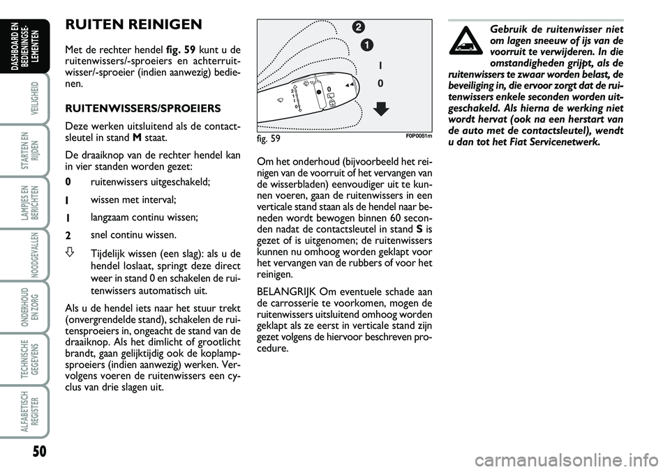 FIAT SCUDO 2013 Instructieboek (in Dutch) 50
VEILIGHEID
STARTEN EN
RIJDEN
LAMPJES EN
BERICHTEN
NOODGEVALLEN
ONDERHOUD
EN ZORG
TECHNISCHE
GEGEVENS
ALFABETISCH
REGISTER
DASHBOARD EN
BEDIENINGSE FIAT SCUDO 2013 Instructieboek (in Dutch) 50
VEILIGHEID
STARTEN EN
RIJDEN
LAMPJES EN
BERICHTEN
NOODGEVALLEN
ONDERHOUD
EN ZORG
TECHNISCHE
GEGEVENS
ALFABETISCH
REGISTER
DASHBOARD EN
BEDIENINGSE
