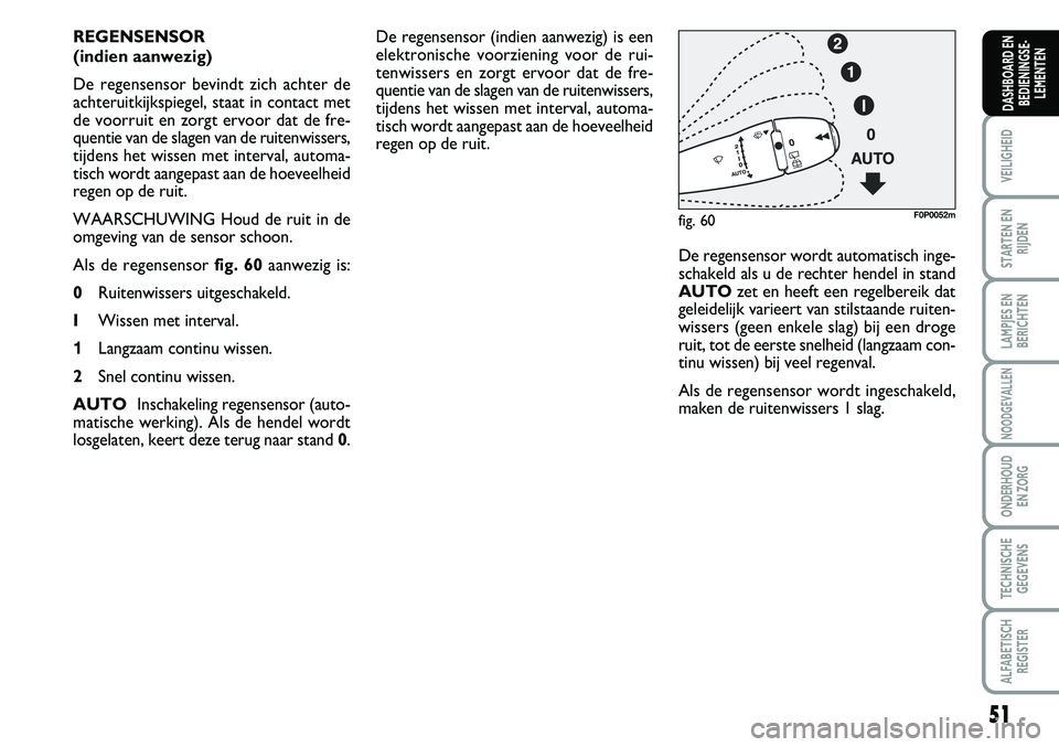 FIAT SCUDO 2013 Instructieboek (in Dutch) 51
VEILIGHEID
STARTEN EN
RIJDEN
LAMPJES EN
BERICHTEN
NOODGEVALLEN
ONDERHOUD
EN ZORG
TECHNISCHE
GEGEVENS
ALFABETISCH
REGISTER
DASHBOARD EN
BEDIENINGSE FIAT SCUDO 2013 Instructieboek (in Dutch) 51
VEILIGHEID
STARTEN EN
RIJDEN
LAMPJES EN
BERICHTEN
NOODGEVALLEN
ONDERHOUD
EN ZORG
TECHNISCHE
GEGEVENS
ALFABETISCH
REGISTER
DASHBOARD EN
BEDIENINGSE