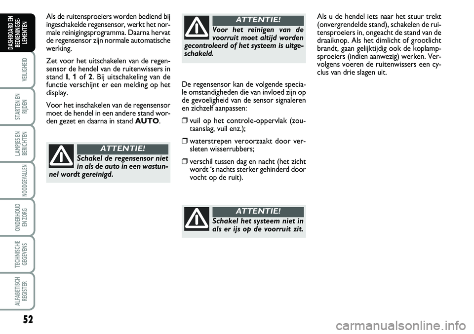 FIAT SCUDO 2013 Instructieboek (in Dutch) 52
VEILIGHEID
STARTEN EN
RIJDEN
LAMPJES EN
BERICHTEN
NOODGEVALLEN
ONDERHOUD
EN ZORG
TECHNISCHE
GEGEVENS
ALFABETISCH
REGISTER
DASHBOARD EN
BEDIENINGSE FIAT SCUDO 2013 Instructieboek (in Dutch) 52
VEILIGHEID
STARTEN EN
RIJDEN
LAMPJES EN
BERICHTEN
NOODGEVALLEN
ONDERHOUD
EN ZORG
TECHNISCHE
GEGEVENS
ALFABETISCH
REGISTER
DASHBOARD EN
BEDIENINGSE
