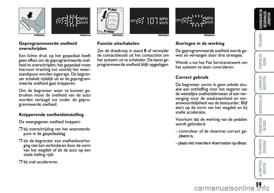 FIAT SCUDO 2013 Instructieboek (in Dutch) 59
VEILIGHEID
STARTEN EN
RIJDEN
LAMPJES EN
BERICHTEN
NOODGEVALLEN
ONDERHOUD
EN ZORG
TECHNISCHE
GEGEVENS
ALFABETISCH
REGISTER
DASHBOARD EN
BEDIENINGSE FIAT SCUDO 2013 Instructieboek (in Dutch) 59
VEILIGHEID
STARTEN EN
RIJDEN
LAMPJES EN
BERICHTEN
NOODGEVALLEN
ONDERHOUD
EN ZORG
TECHNISCHE
GEGEVENS
ALFABETISCH
REGISTER
DASHBOARD EN
BEDIENINGSE