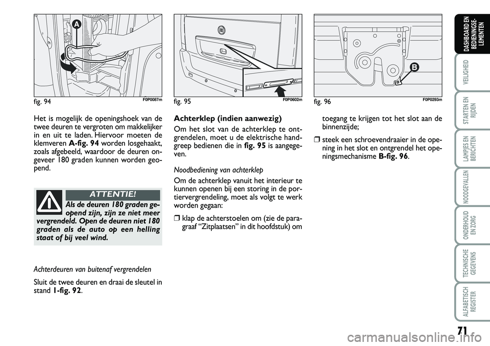FIAT SCUDO 2013  Instructieboek (in Dutch) 71
VEILIGHEID
STARTEN EN
RIJDEN
LAMPJES EN
BERICHTEN
NOODGEVALLEN
ONDERHOUD 
EN ZORG
TECHNISCHE
GEGEVENS
ALFABETISCH
REGISTER
DASHBOARD EN
BEDIENINGSE�
LEMENTEN
fig .  9 4F 0P 00\b7 \f
H et is  m o