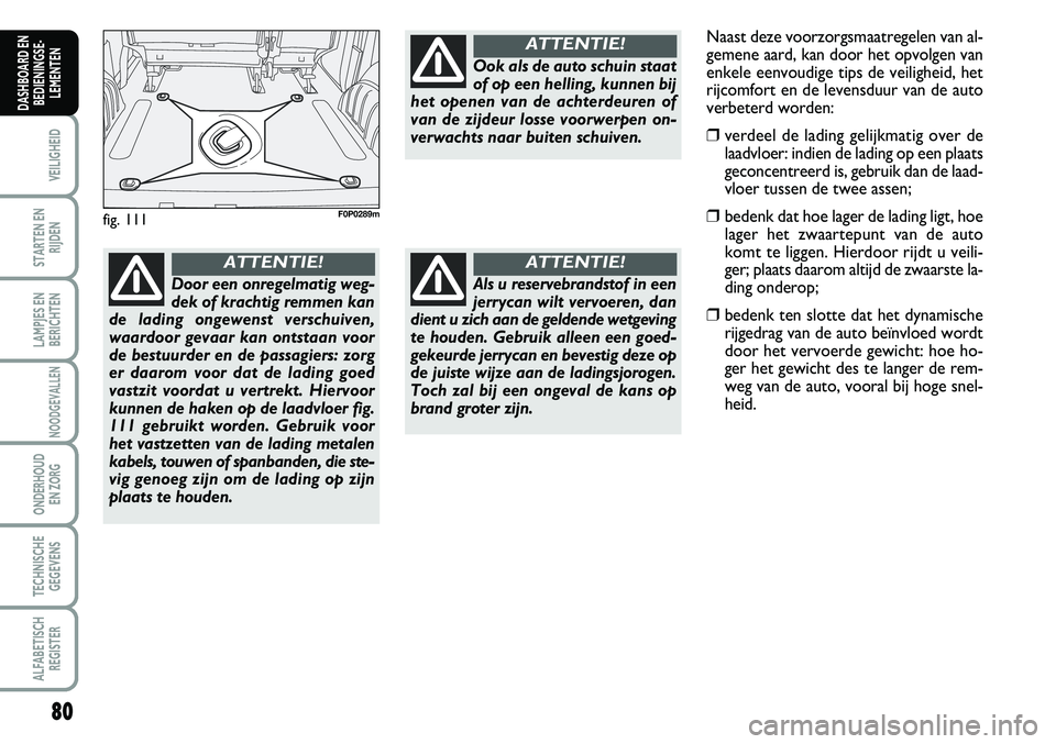 FIAT SCUDO 2013 Instructieboek (in Dutch) \b0
VEILIGHEID
STARTEN EN
RIJDEN
LAMPJES EN
BERICHTEN
NOODGEVALLEN
ONDERHOUD
EN ZORG
TECHNISCHE
GEGEVENS
ALFABETISCH
REGISTER
DASHBOARD EN
BEDIENINGSE FIAT SCUDO 2013 Instructieboek (in Dutch) \b0
VEILIGHEID
STARTEN EN
RIJDEN
LAMPJES EN
BERICHTEN
NOODGEVALLEN
ONDERHOUD
EN ZORG
TECHNISCHE
GEGEVENS
ALFABETISCH
REGISTER
DASHBOARD EN
BEDIENINGSE