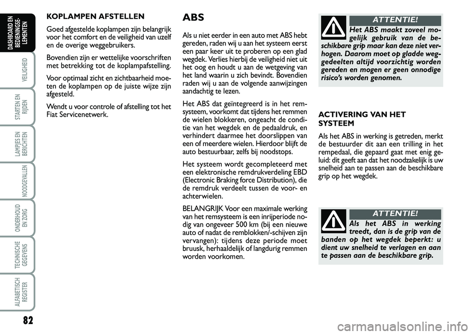 FIAT SCUDO 2013 Instructieboek (in Dutch) \b2
VEILIGHEID
STARTEN EN
RIJDEN
LAMPJES EN
BERICHTEN
NOODGEVALLEN
ONDERHOUD
EN ZORG
TECHNISCHE
GEGEVENS
ALFABETISCH
REGISTER
DASHBOARD EN
BEDIENINGSE FIAT SCUDO 2013 Instructieboek (in Dutch) \b2
VEILIGHEID
STARTEN EN
RIJDEN
LAMPJES EN
BERICHTEN
NOODGEVALLEN
ONDERHOUD
EN ZORG
TECHNISCHE
GEGEVENS
ALFABETISCH
REGISTER
DASHBOARD EN
BEDIENINGSE