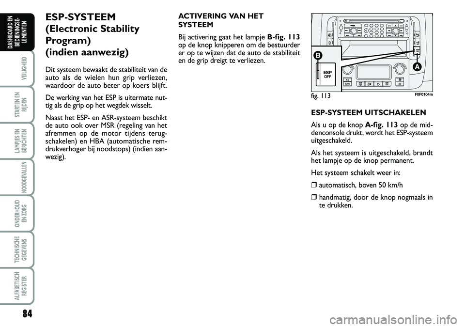FIAT SCUDO 2013 Instructieboek (in Dutch) \b4
VEILIGHEID
STARTEN EN
RIJDEN
LAMPJES EN
BERICHTEN
NOODGEVALLEN
ONDERHOUD
EN ZORG
TECHNISCHE
GEGEVENS
ALFABETISCH
REGISTER
DASHBOARD EN
BEDIENINGSE FIAT SCUDO 2013 Instructieboek (in Dutch) \b4
VEILIGHEID
STARTEN EN
RIJDEN
LAMPJES EN
BERICHTEN
NOODGEVALLEN
ONDERHOUD
EN ZORG
TECHNISCHE
GEGEVENS
ALFABETISCH
REGISTER
DASHBOARD EN
BEDIENINGSE
