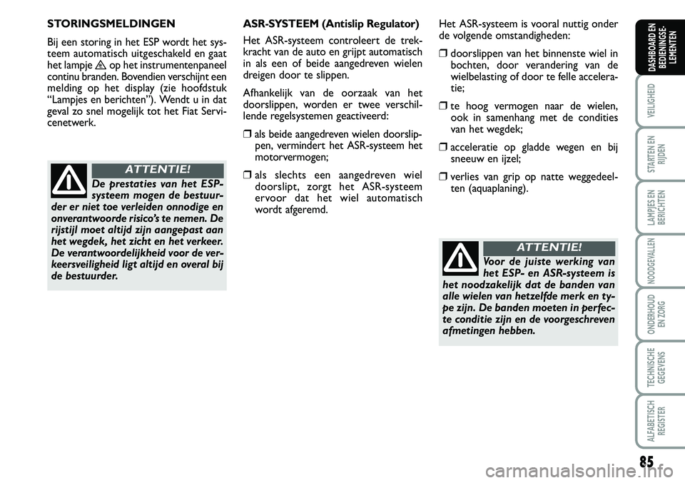 FIAT SCUDO 2013 Instructieboek (in Dutch) \b5
VEILIGHEID
STARTEN EN
RIJDEN
LAMPJES EN
BERICHTEN
NOODGEVALLEN
ONDERHOUD
EN ZORG
TECHNISCHE
GEGEVENS
ALFABETISCH
REGISTER
DASHBOARD EN
BEDIENINGSE FIAT SCUDO 2013 Instructieboek (in Dutch) \b5
VEILIGHEID
STARTEN EN
RIJDEN
LAMPJES EN
BERICHTEN
NOODGEVALLEN
ONDERHOUD
EN ZORG
TECHNISCHE
GEGEVENS
ALFABETISCH
REGISTER
DASHBOARD EN
BEDIENINGSE