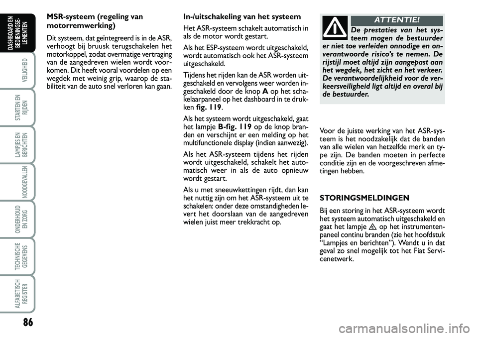FIAT SCUDO 2013 Instructieboek (in Dutch) \b6
VEILIGHEID
STARTEN EN
RIJDEN
LAMPJES EN
BERICHTEN
NOODGEVALLEN
ONDERHOUD
EN ZORG
TECHNISCHE
GEGEVENS
ALFABETISCH
REGISTER
DASHBOARD EN
BEDIENINGSE FIAT SCUDO 2013 Instructieboek (in Dutch) \b6
VEILIGHEID
STARTEN EN
RIJDEN
LAMPJES EN
BERICHTEN
NOODGEVALLEN
ONDERHOUD
EN ZORG
TECHNISCHE
GEGEVENS
ALFABETISCH
REGISTER
DASHBOARD EN
BEDIENINGSE