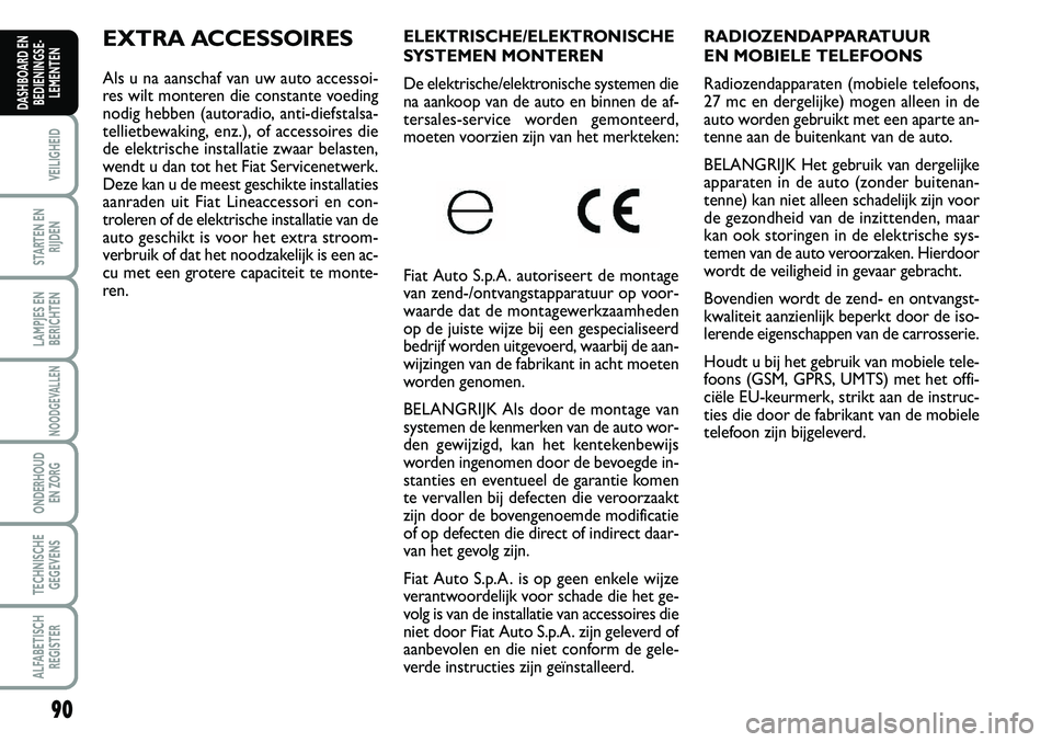 FIAT SCUDO 2013 Instructieboek (in Dutch) 90
VEILIGHEID
STARTEN EN
RIJDEN
LAMPJES EN
BERICHTEN
NOODGEVALLEN
ONDERHOUD
EN ZORG
TECHNISCHE
GEGEVENS
ALFABETISCH
REGISTER
DASHBOARD EN
BEDIENINGSE FIAT SCUDO 2013 Instructieboek (in Dutch) 90
VEILIGHEID
STARTEN EN
RIJDEN
LAMPJES EN
BERICHTEN
NOODGEVALLEN
ONDERHOUD
EN ZORG
TECHNISCHE
GEGEVENS
ALFABETISCH
REGISTER
DASHBOARD EN
BEDIENINGSE