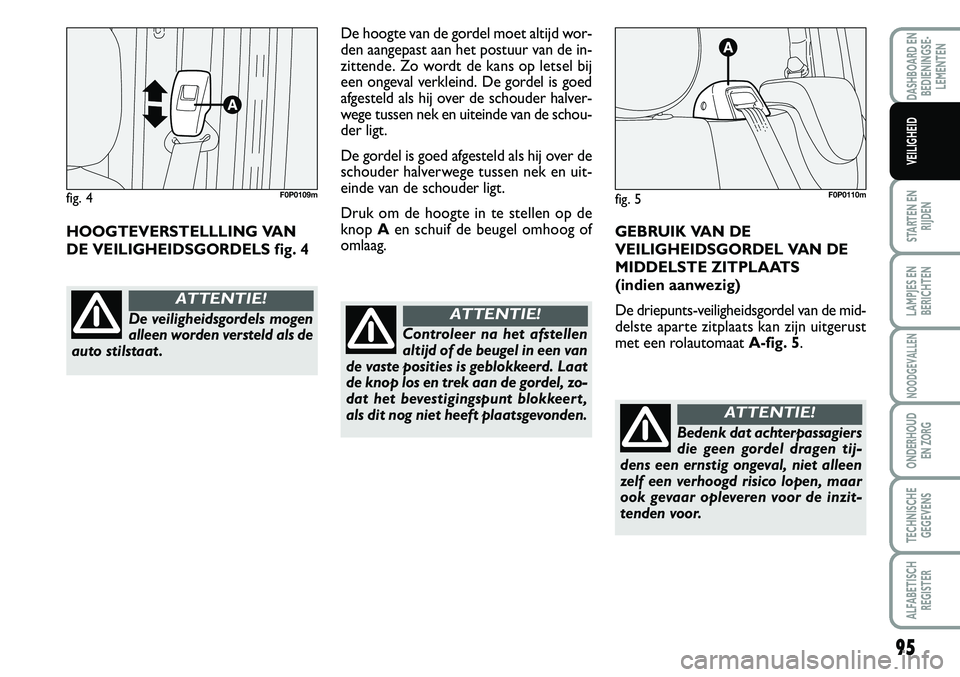 FIAT SCUDO 2013 Instructieboek (in Dutch) 95
STARTEN EN
RIJDEN
LAMPJES EN
BERICHTEN
NOODGEVALLEN
ONDERHOUD
EN ZORG
TECHNISCHE
GEGEVENS
ALFABETISCH
REGISTER
DASHBOARD EN
BEDIENINGSE FIAT SCUDO 2013 Instructieboek (in Dutch) 95
STARTEN EN
RIJDEN
LAMPJES EN
BERICHTEN
NOODGEVALLEN
ONDERHOUD
EN ZORG
TECHNISCHE
GEGEVENS
ALFABETISCH
REGISTER
DASHBOARD EN
BEDIENINGSE