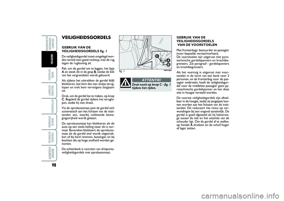 FIAT SCUDO 2014  Instructieboek (in Dutch) 98STARTEN EN
RIJDENLAMPJES EN
BERICHTENNOODGEVALLENONDERHOUD 
EN ZORGTECHNISCHE
GEGEVENSALFABETISCH
REGISTERDASHBOARD EN
BEDIENINGSE-
LEMENTEN
VEILIGHEID
VEILIGHEIDSGORDELSGEBRUIK VAN DE 
VEILIGHEIDSG