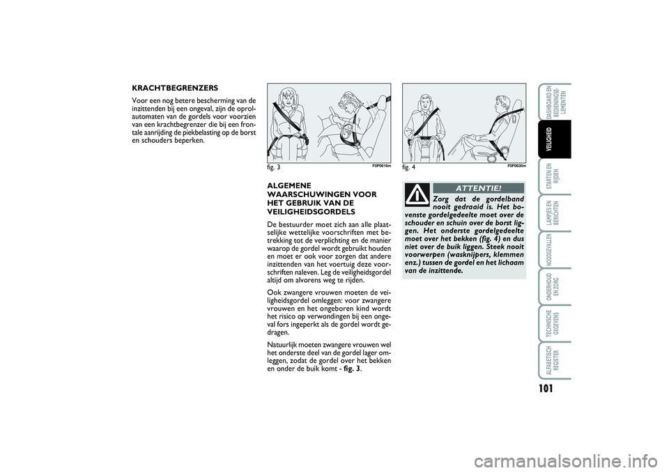 FIAT SCUDO 2014 Instructieboek (in Dutch) 101
STARTEN EN
RIJDENLAMPJES EN
BERICHTENNOODGEVALLENONDERHOUD
EN ZORGTECHNISCHE
GEGEVENSALFABETISCH
REGISTERDASHBOARD EN
BEDIENINGSE-
LEMENTENVEILIGHEID
KRACHTBEGRENZERS
Voor een nog betere bescherm FIAT SCUDO 2014 Instructieboek (in Dutch) 101
STARTEN EN
RIJDENLAMPJES EN
BERICHTENNOODGEVALLENONDERHOUD
EN ZORGTECHNISCHE
GEGEVENSALFABETISCH
REGISTERDASHBOARD EN
BEDIENINGSE-
LEMENTENVEILIGHEID
KRACHTBEGRENZERS
Voor een nog betere bescherm