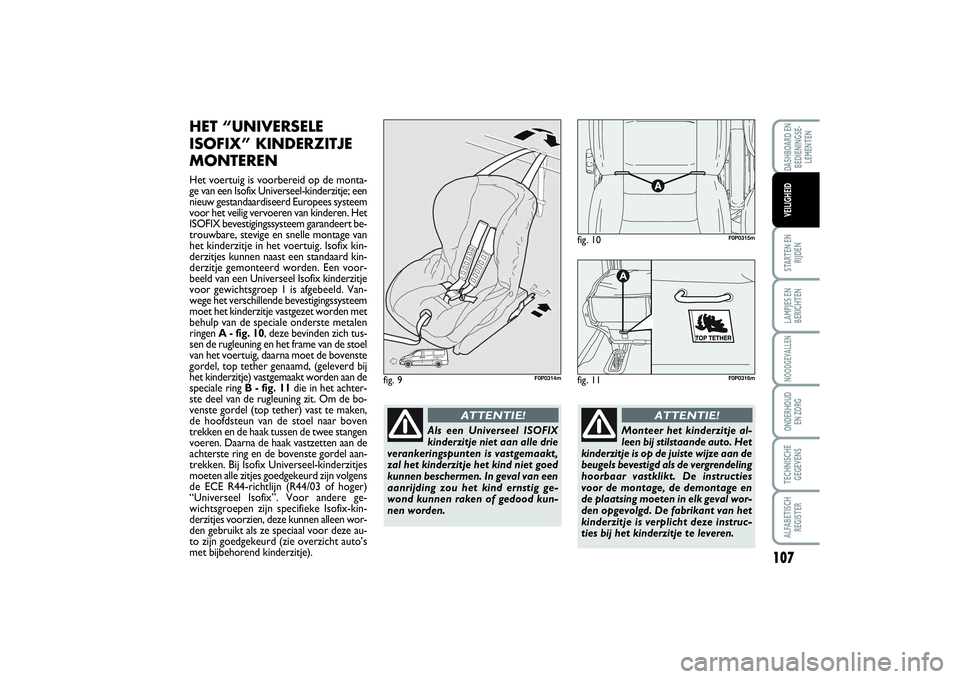 FIAT SCUDO 2014 Instructieboek (in Dutch) 107
STARTEN EN
RIJDENLAMPJES EN
BERICHTENNOODGEVALLENONDERHOUD
EN ZORGTECHNISCHE
GEGEVENSALFABETISCH
REGISTERDASHBOARD EN
BEDIENINGSE-
LEMENTENVEILIGHEID
HET “UNIVERSELE
ISOFIX” KINDERZITJE
MONTE FIAT SCUDO 2014 Instructieboek (in Dutch) 107
STARTEN EN
RIJDENLAMPJES EN
BERICHTENNOODGEVALLENONDERHOUD
EN ZORGTECHNISCHE
GEGEVENSALFABETISCH
REGISTERDASHBOARD EN
BEDIENINGSE-
LEMENTENVEILIGHEID
HET “UNIVERSELE
ISOFIX” KINDERZITJE
MONTE