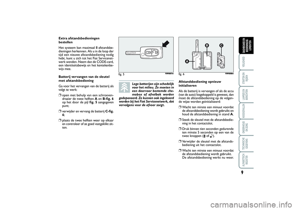 FIAT SCUDO 2014 Instructieboek (in Dutch) 9VEILIGHEIDSTARTEN EN
RIJDENLAMPJES EN
BERICHTENNOODGEVALLENONDERHOUD
EN ZORGTECHNISCHE
GEGEVENSALFABETISCH
REGISTERDASHBOARD EN
BEDIENINGSE-
LEMENTEN
Lege batterijen zijn schadelijk
voor het milieu. FIAT SCUDO 2014 Instructieboek (in Dutch) 9VEILIGHEIDSTARTEN EN
RIJDENLAMPJES EN
BERICHTENNOODGEVALLENONDERHOUD
EN ZORGTECHNISCHE
GEGEVENSALFABETISCH
REGISTERDASHBOARD EN
BEDIENINGSE-
LEMENTEN
Lege batterijen zijn schadelijk
voor het milieu.