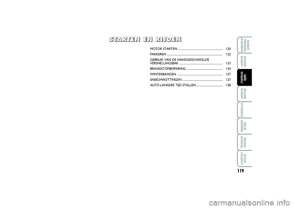 FIAT SCUDO 2014  Instructieboek (in Dutch) 119
LAMPJES EN
BERICHTENNOODGEVALLENONDERHOUD 
EN ZORGTECHNISCHE
GEGEVENSALFABETISCH
REGISTERDASHBOARD EN
BEDIENINGSE-
LEMENTENLAMPJES EN
BERICHTENSTARTEN EN
RIJDEN
MOTOR STARTEN .....................