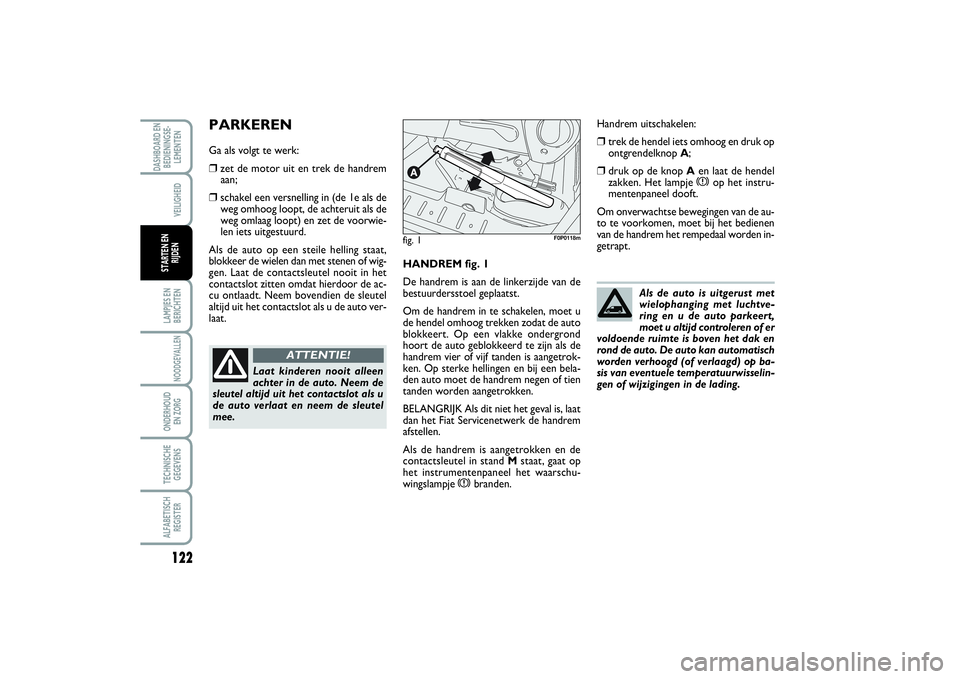 FIAT SCUDO 2014 Instructieboek (in Dutch) 122LAMPJES EN
BERICHTENNOODGEVALLENONDERHOUD
EN ZORGTECHNISCHE
GEGEVENSALFABETISCH
REGISTERDASHBOARD EN
BEDIENINGSE-
LEMENTEN
VEILIGHEID
STARTEN EN
RIJDEN
HANDREM fig. 1
De handrem is aan de linkerzi FIAT SCUDO 2014 Instructieboek (in Dutch) 122LAMPJES EN
BERICHTENNOODGEVALLENONDERHOUD
EN ZORGTECHNISCHE
GEGEVENSALFABETISCH
REGISTERDASHBOARD EN
BEDIENINGSE-
LEMENTEN
VEILIGHEID
STARTEN EN
RIJDEN
HANDREM fig. 1
De handrem is aan de linkerzi