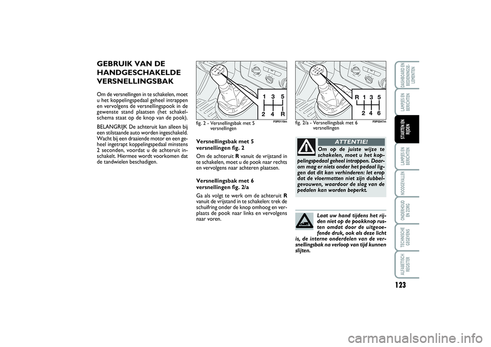 FIAT SCUDO 2014 Instructieboek (in Dutch) 123
LAMPJES EN
BERICHTENNOODGEVALLENONDERHOUD
EN ZORGTECHNISCHE
GEGEVENSALFABETISCH
REGISTERDASHBOARD EN
BEDIENINGSE-
LEMENTENLAMPJES EN
BERICHTENSTARTEN EN
RIJDEN
GEBRUIK VAN DE
HANDGESCHAKELDE
VERS FIAT SCUDO 2014 Instructieboek (in Dutch) 123
LAMPJES EN
BERICHTENNOODGEVALLENONDERHOUD
EN ZORGTECHNISCHE
GEGEVENSALFABETISCH
REGISTERDASHBOARD EN
BEDIENINGSE-
LEMENTENLAMPJES EN
BERICHTENSTARTEN EN
RIJDEN
GEBRUIK VAN DE
HANDGESCHAKELDE
VERS