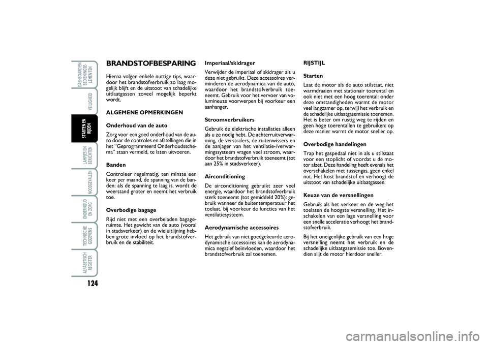 FIAT SCUDO 2014  Instructieboek (in Dutch) 124LAMPJES EN
BERICHTENNOODGEVALLENONDERHOUD 
EN ZORGTECHNISCHE
GEGEVENSALFABETISCH
REGISTERDASHBOARD EN
BEDIENINGSE-
LEMENTEN
VEILIGHEID
STARTEN EN
RIJDEN
Imperiaal/skidrager
Verwijder de imperiaal o