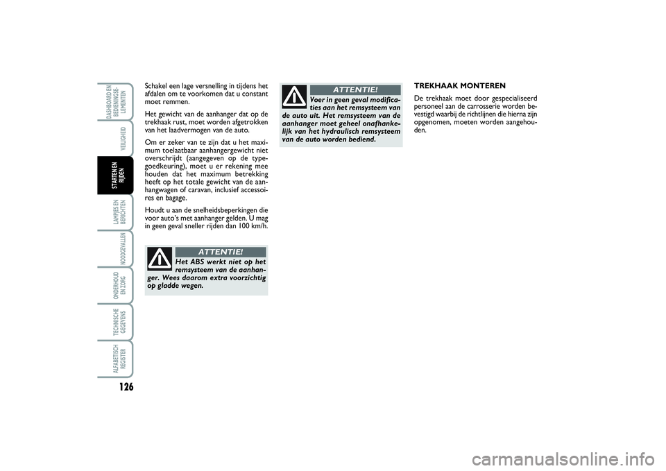 FIAT SCUDO 2014  Instructieboek (in Dutch) 126LAMPJES EN
BERICHTENNOODGEVALLENONDERHOUD 
EN ZORGTECHNISCHE
GEGEVENSALFABETISCH
REGISTERDASHBOARD EN
BEDIENINGSE-
LEMENTEN
VEILIGHEID
STARTEN EN
RIJDEN
TREKHAAK MONTEREN
De trekhaak moet door gesp