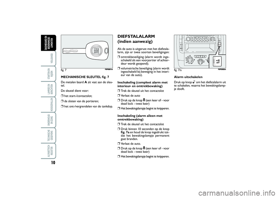 FIAT SCUDO 2014  Instructieboek (in Dutch) 10VEILIGHEIDSTARTEN EN
RIJDENLAMPJES EN
BERICHTENNOODGEVALLENONDERHOUD 
EN ZORGTECHNISCHE
GEGEVENSALFABETISCH
REGISTERDASHBOARD EN
BEDIENINGSE-
LEMENTEN
MECHANISCHE SLEUTEL fig. 7
De metalen baard Azi