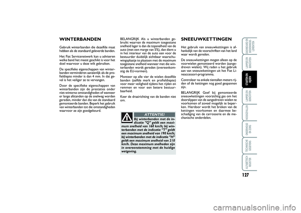 FIAT SCUDO 2014 Instructieboek (in Dutch) 127
LAMPJES EN
BERICHTENNOODGEVALLENONDERHOUD
EN ZORGTECHNISCHE
GEGEVENSALFABETISCH
REGISTERDASHBOARD EN
BEDIENINGSE-
LEMENTENLAMPJES EN
BERICHTENSTARTEN EN
RIJDEN
BELANGRIJK Als u winterbanden ge-
b FIAT SCUDO 2014 Instructieboek (in Dutch) 127
LAMPJES EN
BERICHTENNOODGEVALLENONDERHOUD
EN ZORGTECHNISCHE
GEGEVENSALFABETISCH
REGISTERDASHBOARD EN
BEDIENINGSE-
LEMENTENLAMPJES EN
BERICHTENSTARTEN EN
RIJDEN
BELANGRIJK Als u winterbanden ge-
b