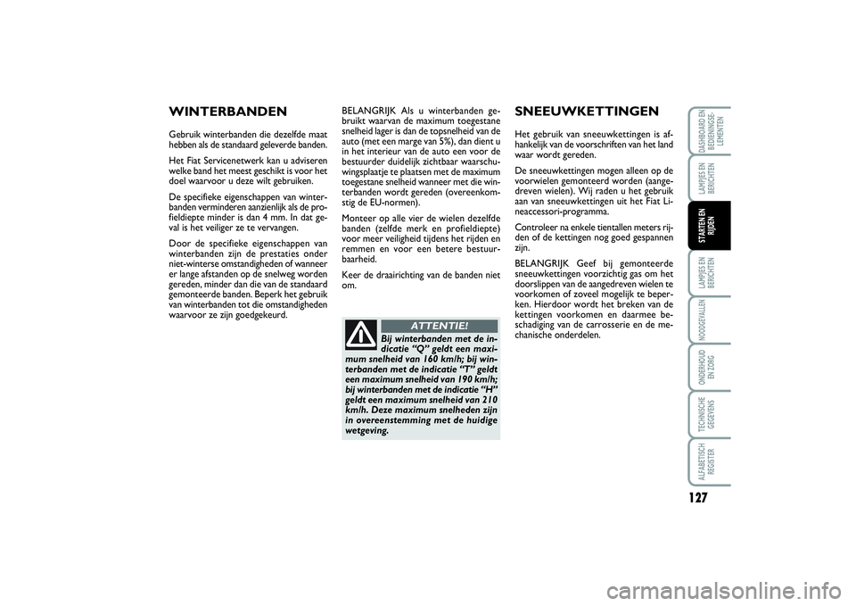 FIAT SCUDO 2014  Instructieboek (in Dutch) 127
LAMPJES EN
BERICHTENNOODGEVALLENONDERHOUD 
EN ZORGTECHNISCHE
GEGEVENSALFABETISCH
REGISTERDASHBOARD EN
BEDIENINGSE-
LEMENTENLAMPJES EN
BERICHTENSTARTEN EN
RIJDEN
BELANGRIJK Als u winterbanden ge-
b