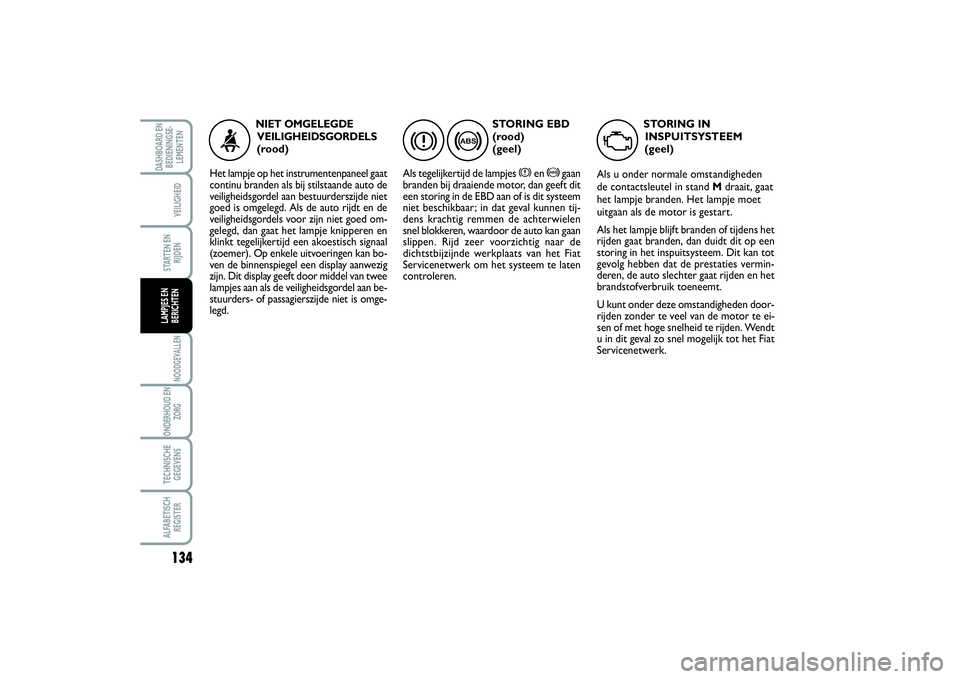 FIAT SCUDO 2014  Instructieboek (in Dutch) 134NOODGEVALLENONDERHOUD EN
ZORGTECHNISCHE
GEGEVENSALFABETISCH
REGISTERDASHBOARD EN
BEDIENINGSE-
LEMENTEN
VEILIGHEIDSTARTEN EN
RIJDENLAMPJES EN
BERICHTEN
STORING EBD
(rood) 
(geel)
Als tegelijkertijd 