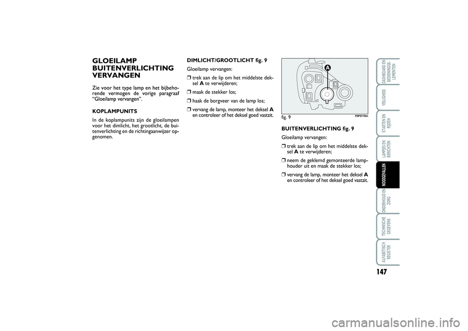 FIAT SCUDO 2014 Instructieboek (in Dutch) 147
LAMPJES EN
BERICHTENONDERHOUD EN
ZORGTECHNISCHE
GEGEVENSALFABETISCH
REGISTERDASHBOARD EN
BEDIENINGSE-
LEMENTENVEILIGHEIDSTARTEN EN
RIJDENNOODGEVALLEN
GLOEILAMP
BUITENVERLICHTING
VERVANGENZie voor FIAT SCUDO 2014 Instructieboek (in Dutch) 147
LAMPJES EN
BERICHTENONDERHOUD EN
ZORGTECHNISCHE
GEGEVENSALFABETISCH
REGISTERDASHBOARD EN
BEDIENINGSE-
LEMENTENVEILIGHEIDSTARTEN EN
RIJDENNOODGEVALLEN
GLOEILAMP
BUITENVERLICHTING
VERVANGENZie voor