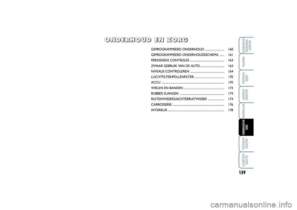 FIAT SCUDO 2014  Instructieboek (in Dutch) 159
LAMPJES EN
BERICHTENTECHNISCHE
GEGEVENSALFABETISCH
REGISTERDASHBOARD EN
BEDIENINGSE-
LEMENTENVEILIGHEIDSTARTEN EN
RIJDENNOODGEVALLENONDERHOUD EN
ZORG
GEPROGRAMMEERD ONDERHOUD .....................