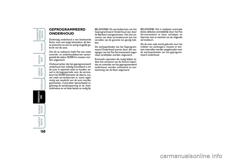 FIAT SCUDO 2014  Instructieboek (in Dutch) 160LAMPJES EN
BERICHTENTECHNISCHE
GEGEVENSALFABETISCH
REGISTERDASHBOARD EN
BEDIENINGSE-
LEMENTEN
VEILIGHEIDSTARTEN EN
RIJDENNOODGEVALLEN
ONDERHOUD EN
ZORG
BELANGRIJK De servicebeurten van het
Geprogra