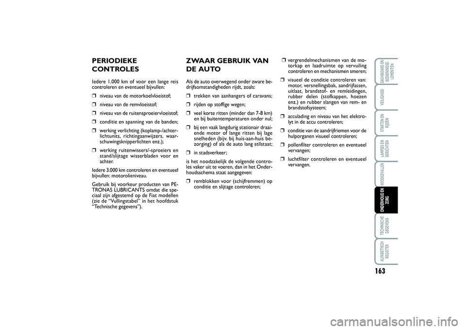 FIAT SCUDO 2014  Instructieboek (in Dutch) 163
LAMPJES EN
BERICHTENTECHNISCHE
GEGEVENSALFABETISCH
REGISTERDASHBOARD EN
BEDIENINGSE-
LEMENTENVEILIGHEIDSTARTEN EN
RIJDENNOODGEVALLENONDERHOUD EN
ZORG
ZWAAR GEBRUIK VAN
DE AUTOAls de auto overwegen