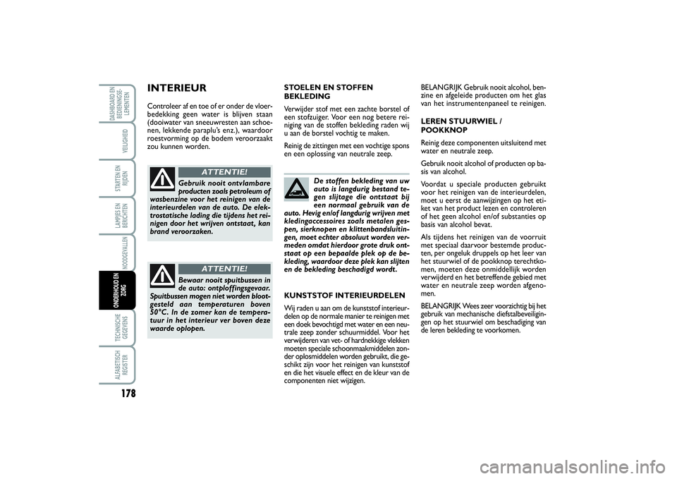 FIAT SCUDO 2014 Instructieboek (in Dutch) 178LAMPJES EN
BERICHTENTECHNISCHE
GEGEVENSALFABETISCH
REGISTERDASHBOARD EN
BEDIENINGSE-
LEMENTEN
VEILIGHEIDSTARTEN EN
RIJDENNOODGEVALLEN
ONDERHOUD EN
ZORG
De stoffen bekleding van uw
auto is langdurig FIAT SCUDO 2014 Instructieboek (in Dutch) 178LAMPJES EN
BERICHTENTECHNISCHE
GEGEVENSALFABETISCH
REGISTERDASHBOARD EN
BEDIENINGSE-
LEMENTEN
VEILIGHEIDSTARTEN EN
RIJDENNOODGEVALLEN
ONDERHOUD EN
ZORG
De stoffen bekleding van uw
auto is langdurig