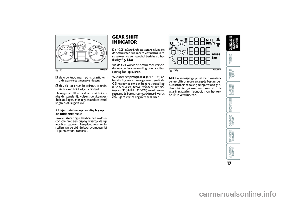 FIAT SCUDO 2014 Instructieboek (in Dutch) 17
VEILIGHEIDSTARTEN EN
RIJDENLAMPJES EN
BERICHTENNOODGEVALLENONDERHOUD
EN ZORGTECHNISCHE
GEGEVENSALFABETISCH
REGISTERDASHBOARD EN
BEDIENINGSE-
LEMENTEN
fig. 15
1/2
F0P0292m
❒
als u de knop naar re FIAT SCUDO 2014 Instructieboek (in Dutch) 17
VEILIGHEIDSTARTEN EN
RIJDENLAMPJES EN
BERICHTENNOODGEVALLENONDERHOUD
EN ZORGTECHNISCHE
GEGEVENSALFABETISCH
REGISTERDASHBOARD EN
BEDIENINGSE-
LEMENTEN
fig. 15
1/2
F0P0292m
❒
als u de knop naar re