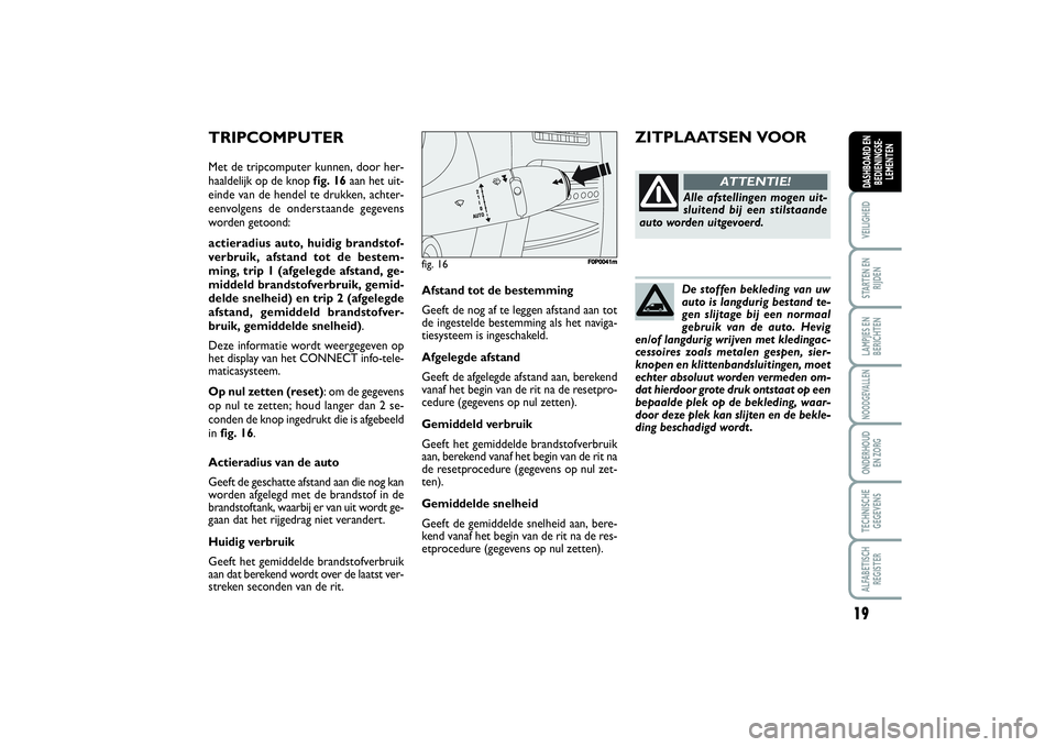 FIAT SCUDO 2014 Instructieboek (in Dutch) 19
VEILIGHEIDSTARTEN EN
RIJDENLAMPJES EN
BERICHTENNOODGEVALLENONDERHOUD
EN ZORGTECHNISCHE
GEGEVENSALFABETISCH
REGISTERDASHBOARD EN
BEDIENINGSE-
LEMENTEN
De stoffen bekleding van uw
auto is langdurig FIAT SCUDO 2014 Instructieboek (in Dutch) 19
VEILIGHEIDSTARTEN EN
RIJDENLAMPJES EN
BERICHTENNOODGEVALLENONDERHOUD
EN ZORGTECHNISCHE
GEGEVENSALFABETISCH
REGISTERDASHBOARD EN
BEDIENINGSE-
LEMENTEN
De stoffen bekleding van uw
auto is langdurig