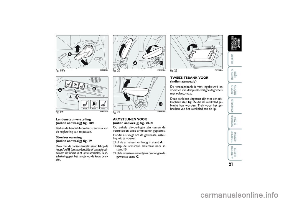 FIAT SCUDO 2014 Instructieboek (in Dutch) 21
VEILIGHEIDSTARTEN EN
RIJDENLAMPJES EN
BERICHTENNOODGEVALLENONDERHOUD
EN ZORGTECHNISCHE
GEGEVENSALFABETISCH
REGISTERDASHBOARD EN
BEDIENINGSE-
LEMENTEN
fig. 18/a
F0P0016m
fig. 19A
B
F0P0017m
fig. 20 FIAT SCUDO 2014 Instructieboek (in Dutch) 21
VEILIGHEIDSTARTEN EN
RIJDENLAMPJES EN
BERICHTENNOODGEVALLENONDERHOUD
EN ZORGTECHNISCHE
GEGEVENSALFABETISCH
REGISTERDASHBOARD EN
BEDIENINGSE-
LEMENTEN
fig. 18/a
F0P0016m
fig. 19A
B
F0P0017m
fig. 20