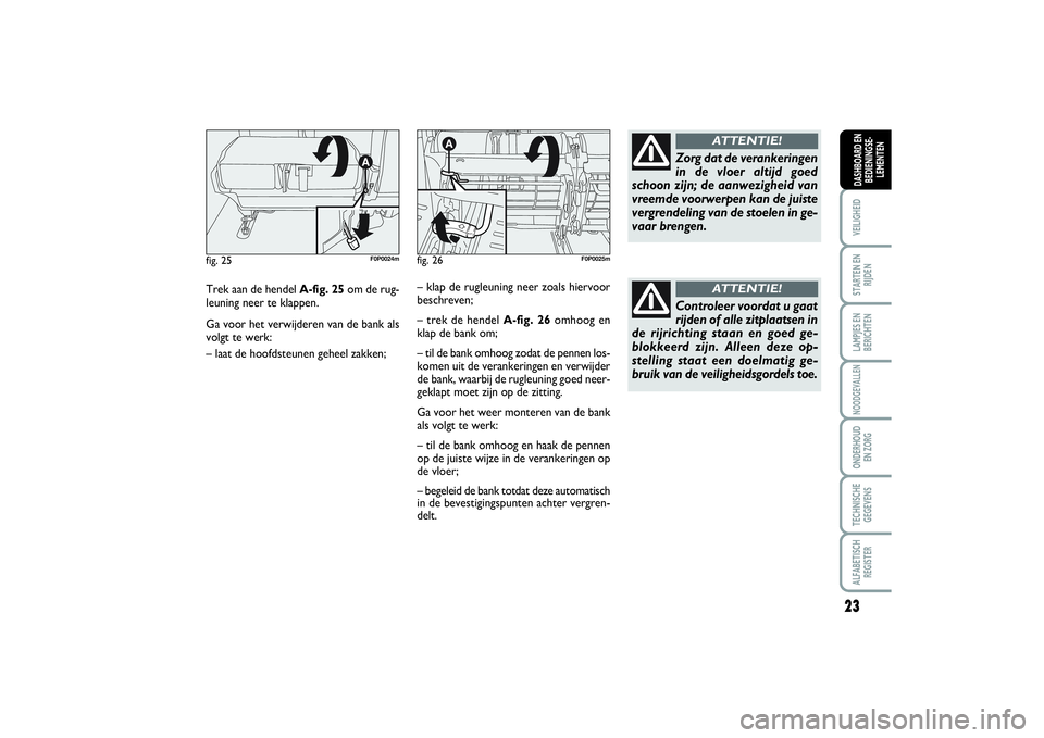 FIAT SCUDO 2014 Instructieboek (in Dutch) 23
VEILIGHEIDSTARTEN EN
RIJDENLAMPJES EN
BERICHTENNOODGEVALLENONDERHOUD
EN ZORGTECHNISCHE
GEGEVENSALFABETISCH
REGISTERDASHBOARD EN
BEDIENINGSE-
LEMENTEN
Trek aan de hendel A-fig. 25om de rug-
leuning FIAT SCUDO 2014 Instructieboek (in Dutch) 23
VEILIGHEIDSTARTEN EN
RIJDENLAMPJES EN
BERICHTENNOODGEVALLENONDERHOUD
EN ZORGTECHNISCHE
GEGEVENSALFABETISCH
REGISTERDASHBOARD EN
BEDIENINGSE-
LEMENTEN
Trek aan de hendel A-fig. 25om de rug-
leuning