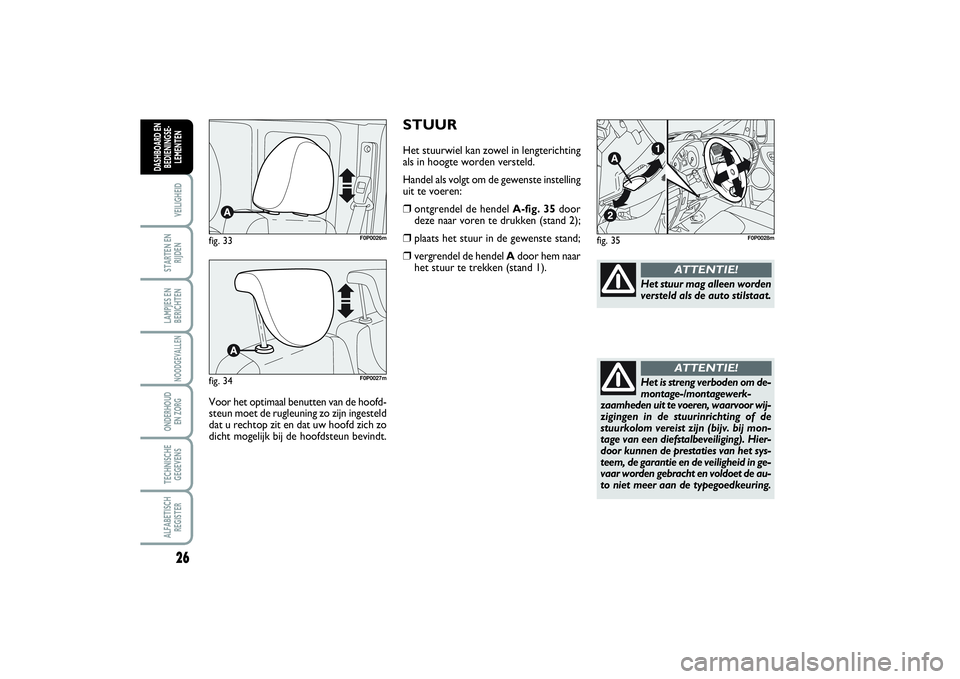 FIAT SCUDO 2014 Instructieboek (in Dutch) 26VEILIGHEIDSTARTEN EN
RIJDENLAMPJES EN
BERICHTENNOODGEVALLENONDERHOUD
EN ZORGTECHNISCHE
GEGEVENSALFABETISCH
REGISTERDASHBOARD EN
BEDIENINGSE-
LEMENTEN
STUURHet stuurwiel kan zowel in lengterichting
FIAT SCUDO 2014 Instructieboek (in Dutch) 26VEILIGHEIDSTARTEN EN
RIJDENLAMPJES EN
BERICHTENNOODGEVALLENONDERHOUD
EN ZORGTECHNISCHE
GEGEVENSALFABETISCH
REGISTERDASHBOARD EN
BEDIENINGSE-
LEMENTEN
STUURHet stuurwiel kan zowel in lengterichting