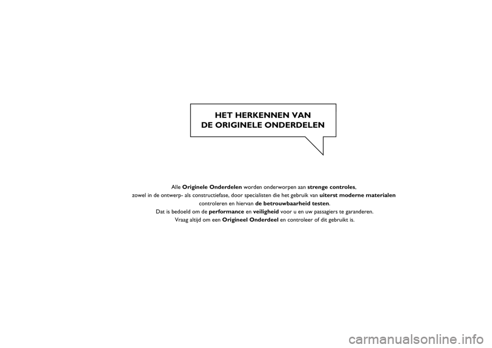 FIAT SCUDO 2014  Instructieboek (in Dutch) HET HERKENNEN VAN 
DE ORIGINELE ONDERDELEN 
  
  Alle Originele Onderdelen worden onderworpen aan strenge controles, 
zowel in de ontwerp- als constructiefase, door specialisten die het gebruik van ui