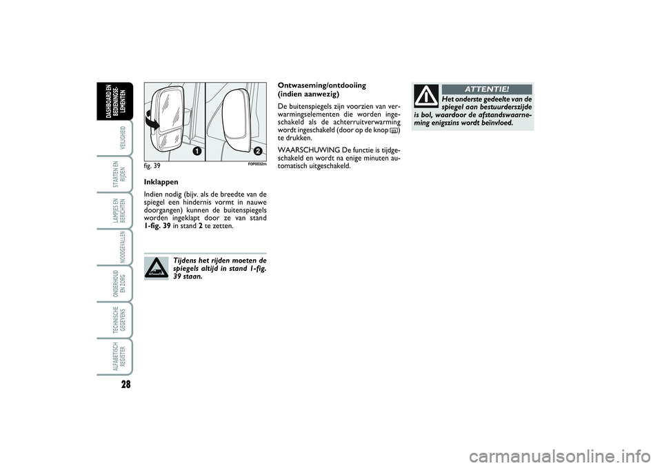 FIAT SCUDO 2014 Instructieboek (in Dutch) 28VEILIGHEIDSTARTEN EN
RIJDENLAMPJES EN
BERICHTENNOODGEVALLENONDERHOUD
EN ZORGTECHNISCHE
GEGEVENSALFABETISCH
REGISTERDASHBOARD EN
BEDIENINGSE-
LEMENTEN
Inklappen
Indien nodig (bijv. als de breedte va FIAT SCUDO 2014 Instructieboek (in Dutch) 28VEILIGHEIDSTARTEN EN
RIJDENLAMPJES EN
BERICHTENNOODGEVALLENONDERHOUD
EN ZORGTECHNISCHE
GEGEVENSALFABETISCH
REGISTERDASHBOARD EN
BEDIENINGSE-
LEMENTEN
Inklappen
Indien nodig (bijv. als de breedte va