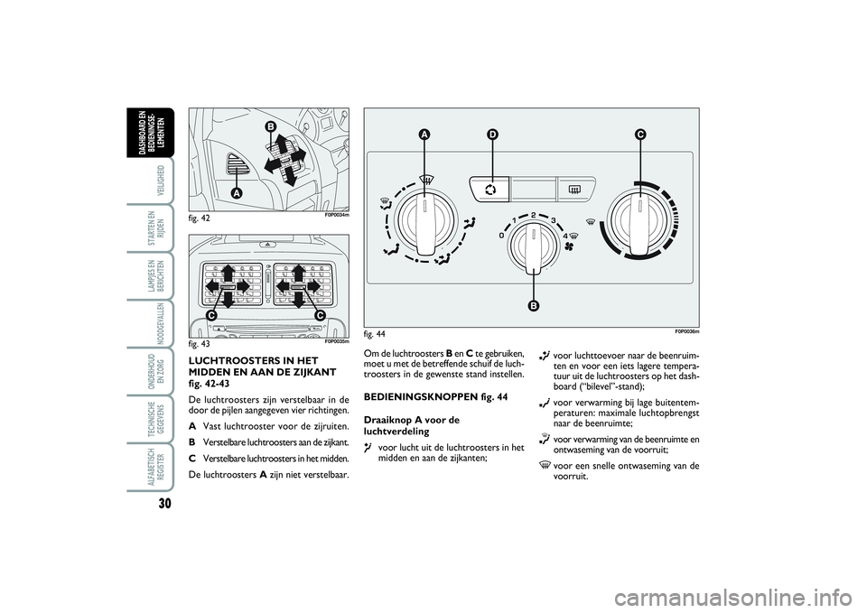 FIAT SCUDO 2014 Instructieboek (in Dutch) 30VEILIGHEIDSTARTEN EN
RIJDENLAMPJES EN
BERICHTENNOODGEVALLENONDERHOUD
EN ZORGTECHNISCHE
GEGEVENSALFABETISCH
REGISTERDASHBOARD EN
BEDIENINGSE-
LEMENTEN
Om de luchtroosters Ben Cte gebruiken,
moet u m FIAT SCUDO 2014 Instructieboek (in Dutch) 30VEILIGHEIDSTARTEN EN
RIJDENLAMPJES EN
BERICHTENNOODGEVALLENONDERHOUD
EN ZORGTECHNISCHE
GEGEVENSALFABETISCH
REGISTERDASHBOARD EN
BEDIENINGSE-
LEMENTEN
Om de luchtroosters Ben Cte gebruiken,
moet u m