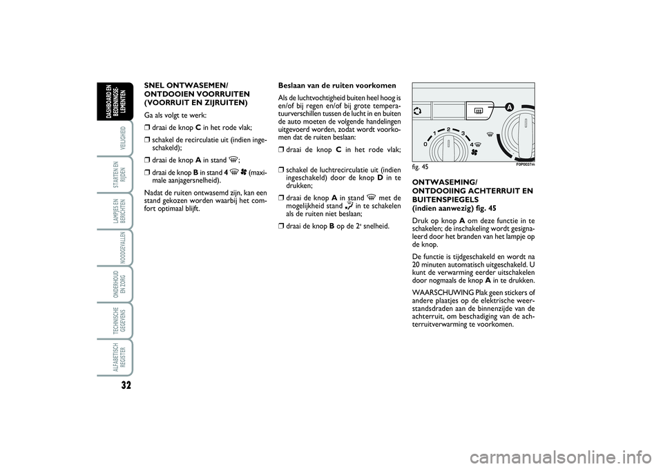 FIAT SCUDO 2014 Instructieboek (in Dutch) 32VEILIGHEIDSTARTEN EN
RIJDENLAMPJES EN
BERICHTENNOODGEVALLENONDERHOUD
EN ZORGTECHNISCHE
GEGEVENSALFABETISCH
REGISTERDASHBOARD EN
BEDIENINGSE-
LEMENTEN
SNEL ONTWASEMEN/
ONTDOOIEN VOORRUITEN
(VOORRUIT FIAT SCUDO 2014 Instructieboek (in Dutch) 32VEILIGHEIDSTARTEN EN
RIJDENLAMPJES EN
BERICHTENNOODGEVALLENONDERHOUD
EN ZORGTECHNISCHE
GEGEVENSALFABETISCH
REGISTERDASHBOARD EN
BEDIENINGSE-
LEMENTEN
SNEL ONTWASEMEN/
ONTDOOIEN VOORRUITEN
(VOORRUIT