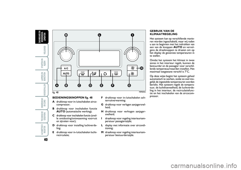 FIAT SCUDO 2014 Instructieboek (in Dutch) 40VEILIGHEIDSTARTEN EN
RIJDENLAMPJES EN
BERICHTENNOODGEVALLENONDERHOUD
EN ZORGTECHNISCHE
GEGEVENSALFABETISCH
REGISTERDASHBOARD EN
BEDIENINGSE-
LEMENTEN
BEDIENINGSKNOPPEN fig. 48
Adrukknop voor in-/ui FIAT SCUDO 2014 Instructieboek (in Dutch) 40VEILIGHEIDSTARTEN EN
RIJDENLAMPJES EN
BERICHTENNOODGEVALLENONDERHOUD
EN ZORGTECHNISCHE
GEGEVENSALFABETISCH
REGISTERDASHBOARD EN
BEDIENINGSE-
LEMENTEN
BEDIENINGSKNOPPEN fig. 48
Adrukknop voor in-/ui