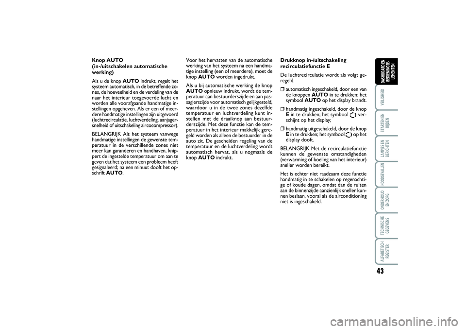 FIAT SCUDO 2014 Instructieboek (in Dutch) 43
VEILIGHEIDSTARTEN EN
RIJDENLAMPJES EN
BERICHTENNOODGEVALLENONDERHOUD
EN ZORGTECHNISCHE
GEGEVENSALFABETISCH
REGISTERDASHBOARD EN
BEDIENINGSE-
LEMENTEN
Knop AUTO
(in-/uitschakelen automatische
werk FIAT SCUDO 2014 Instructieboek (in Dutch) 43
VEILIGHEIDSTARTEN EN
RIJDENLAMPJES EN
BERICHTENNOODGEVALLENONDERHOUD
EN ZORGTECHNISCHE
GEGEVENSALFABETISCH
REGISTERDASHBOARD EN
BEDIENINGSE-
LEMENTEN
Knop AUTO
(in-/uitschakelen automatische
werk