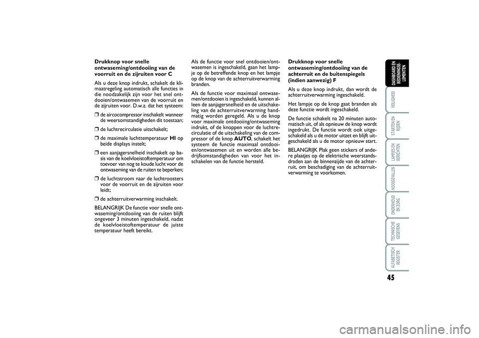 FIAT SCUDO 2014 Instructieboek (in Dutch) 45
VEILIGHEIDSTARTEN EN
RIJDENLAMPJES EN
BERICHTENNOODGEVALLENONDERHOUD
EN ZORGTECHNISCHE
GEGEVENSALFABETISCH
REGISTERDASHBOARD EN
BEDIENINGSE-
LEMENTEN
Drukknop voor snelle
ontwaseming/ontdooiing va FIAT SCUDO 2014 Instructieboek (in Dutch) 45
VEILIGHEIDSTARTEN EN
RIJDENLAMPJES EN
BERICHTENNOODGEVALLENONDERHOUD
EN ZORGTECHNISCHE
GEGEVENSALFABETISCH
REGISTERDASHBOARD EN
BEDIENINGSE-
LEMENTEN
Drukknop voor snelle
ontwaseming/ontdooiing va