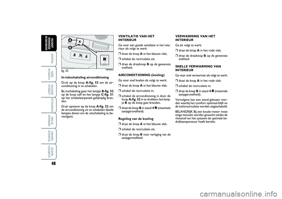 FIAT SCUDO 2014 Instructieboek (in Dutch) 48VEILIGHEIDSTARTEN EN
RIJDENLAMPJES EN
BERICHTENNOODGEVALLENONDERHOUD
EN ZORGTECHNISCHE
GEGEVENSALFABETISCH
REGISTERDASHBOARD EN
BEDIENINGSE-
LEMENTEN
VERWARMING VAN HET
INTERIEUR
Ga als volgt te we FIAT SCUDO 2014 Instructieboek (in Dutch) 48VEILIGHEIDSTARTEN EN
RIJDENLAMPJES EN
BERICHTENNOODGEVALLENONDERHOUD
EN ZORGTECHNISCHE
GEGEVENSALFABETISCH
REGISTERDASHBOARD EN
BEDIENINGSE-
LEMENTEN
VERWARMING VAN HET
INTERIEUR
Ga als volgt te we