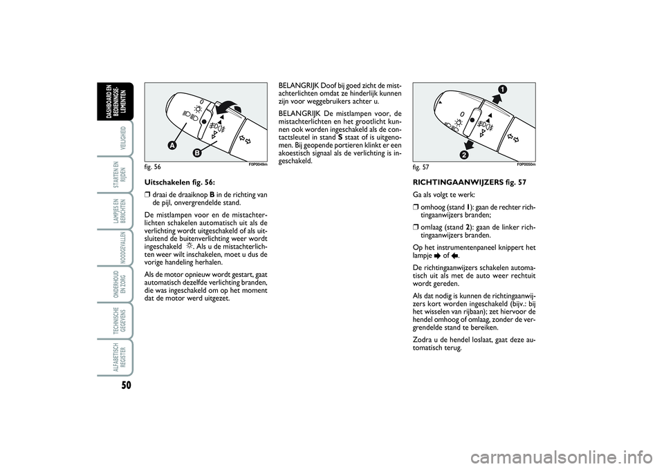 FIAT SCUDO 2014 Instructieboek (in Dutch) 50VEILIGHEIDSTARTEN EN
RIJDENLAMPJES EN
BERICHTENNOODGEVALLENONDERHOUD
EN ZORGTECHNISCHE
GEGEVENSALFABETISCH
REGISTERDASHBOARD EN
BEDIENINGSE-
LEMENTEN
RICHTINGAANWIJZERS fig. 57
Ga als volgt te werk FIAT SCUDO 2014 Instructieboek (in Dutch) 50VEILIGHEIDSTARTEN EN
RIJDENLAMPJES EN
BERICHTENNOODGEVALLENONDERHOUD
EN ZORGTECHNISCHE
GEGEVENSALFABETISCH
REGISTERDASHBOARD EN
BEDIENINGSE-
LEMENTEN
RICHTINGAANWIJZERS fig. 57
Ga als volgt te werk