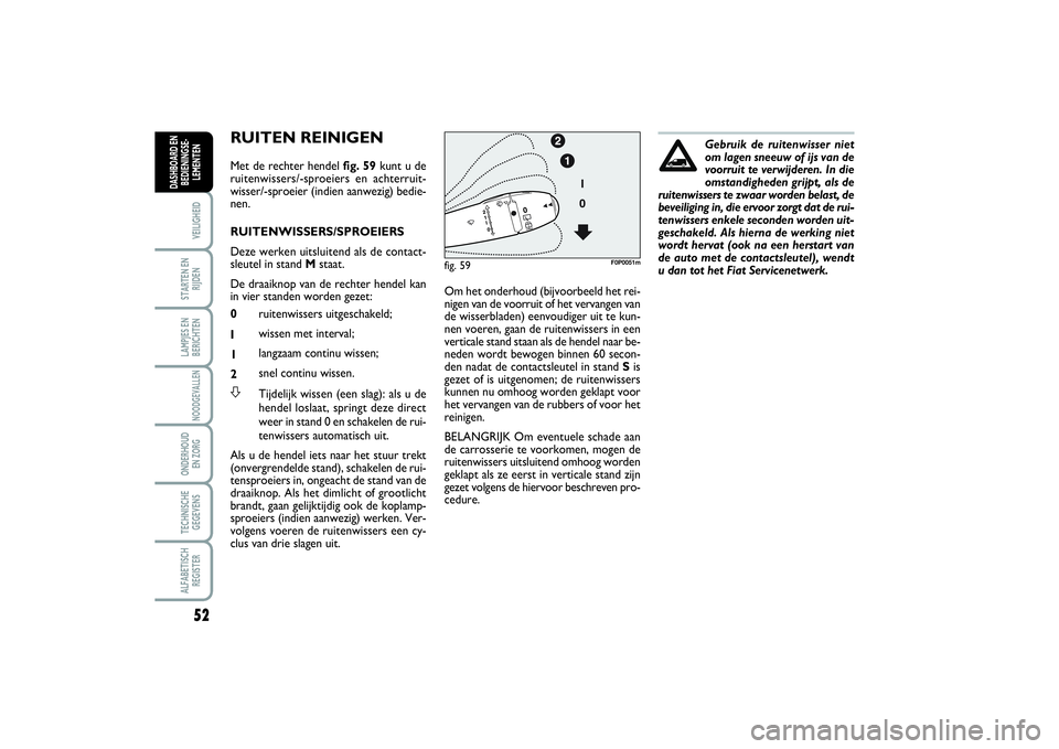 FIAT SCUDO 2014 Instructieboek (in Dutch) 52VEILIGHEIDSTARTEN EN
RIJDENLAMPJES EN
BERICHTENNOODGEVALLENONDERHOUD
EN ZORGTECHNISCHE
GEGEVENSALFABETISCH
REGISTERDASHBOARD EN
BEDIENINGSE-
LEMENTEN
RUITEN REINIGENMet de rechter hendel fig. 59kun FIAT SCUDO 2014 Instructieboek (in Dutch) 52VEILIGHEIDSTARTEN EN
RIJDENLAMPJES EN
BERICHTENNOODGEVALLENONDERHOUD
EN ZORGTECHNISCHE
GEGEVENSALFABETISCH
REGISTERDASHBOARD EN
BEDIENINGSE-
LEMENTEN
RUITEN REINIGENMet de rechter hendel fig. 59kun
